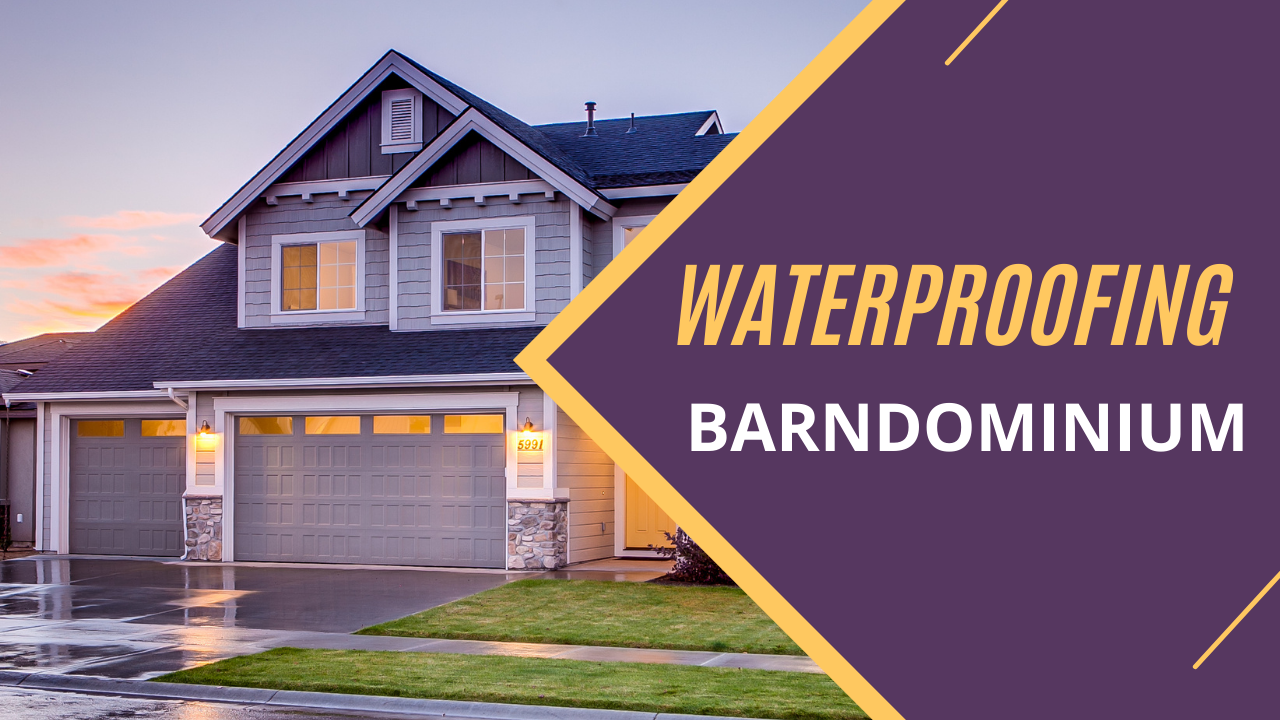Waterproofing Barndominium: A Comprehensive Guide